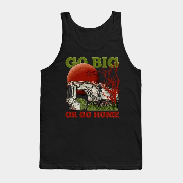 Excavator Go Big or Go Home Tank Top by damnoverload
